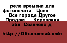 реле времени для фотопечати › Цена ­ 1 000 - Все города Другое » Продам   . Кировская обл.,Сезенево д.